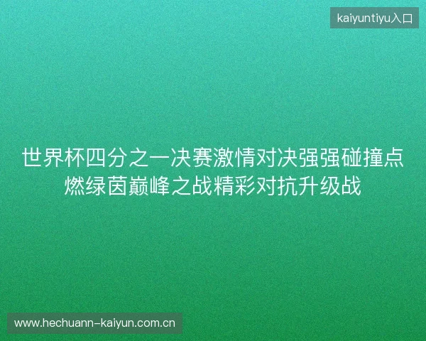 世界杯四分之一决赛激情对决强强碰撞点燃绿茵巅峰之战精彩对抗升级战